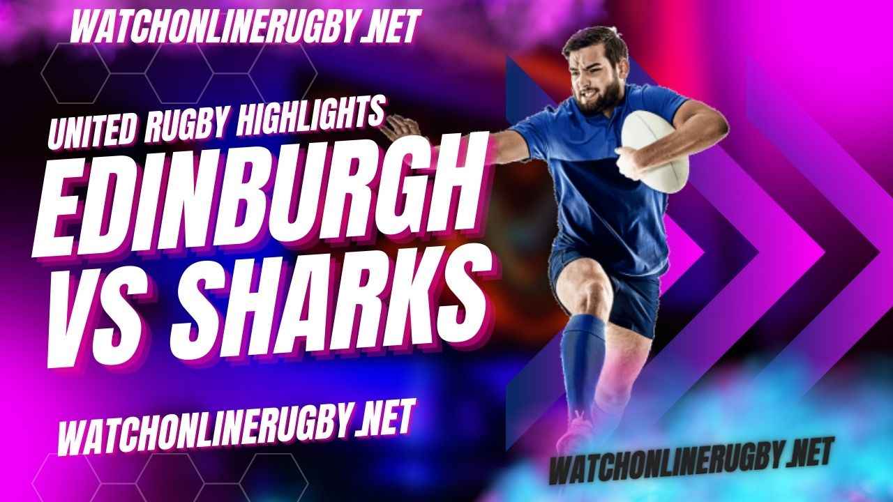 Edinburgh Vs Sharks United Rugby 2023 RD 13