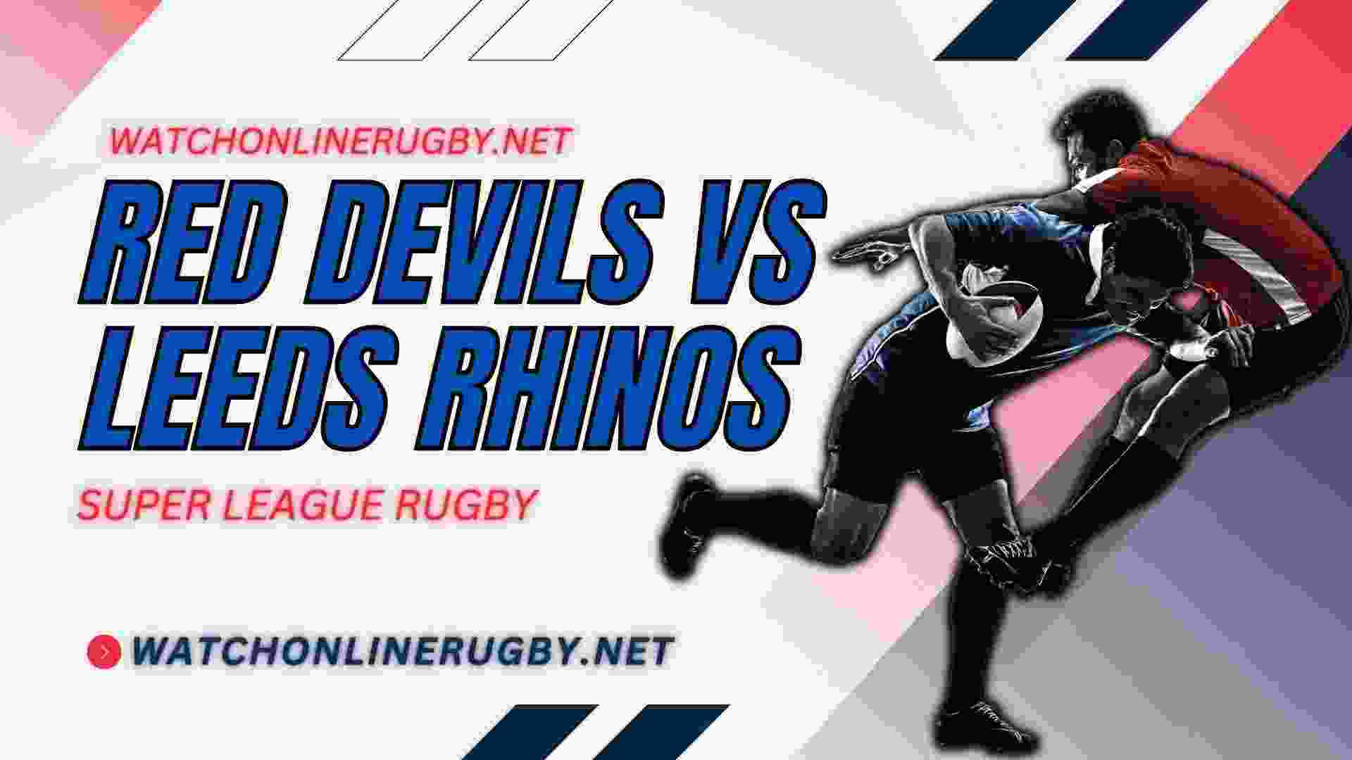 Leeds Rhinos vs Salford Red Devils Live Stream 2023, TV And RD 18