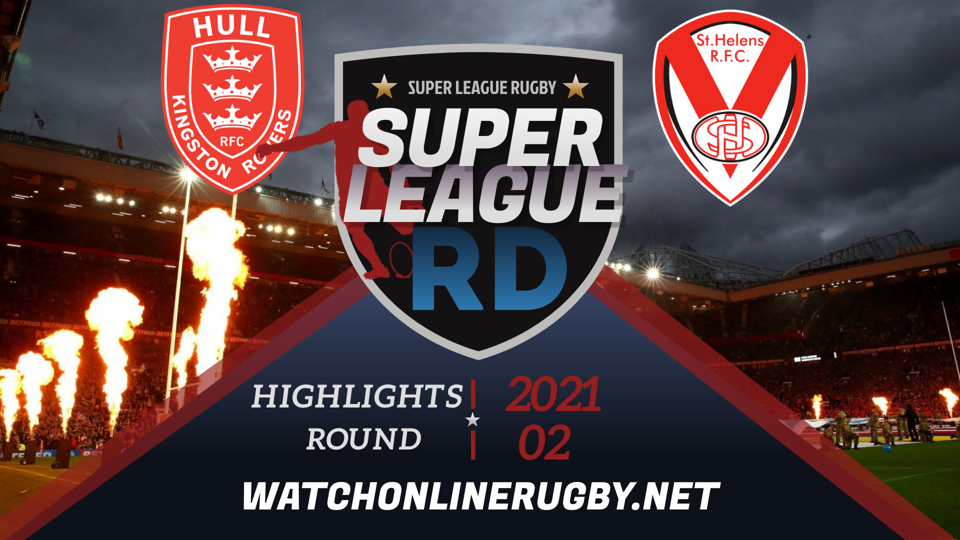 Hull KR Vs St Helens Super League Rugby 2021 RD 2