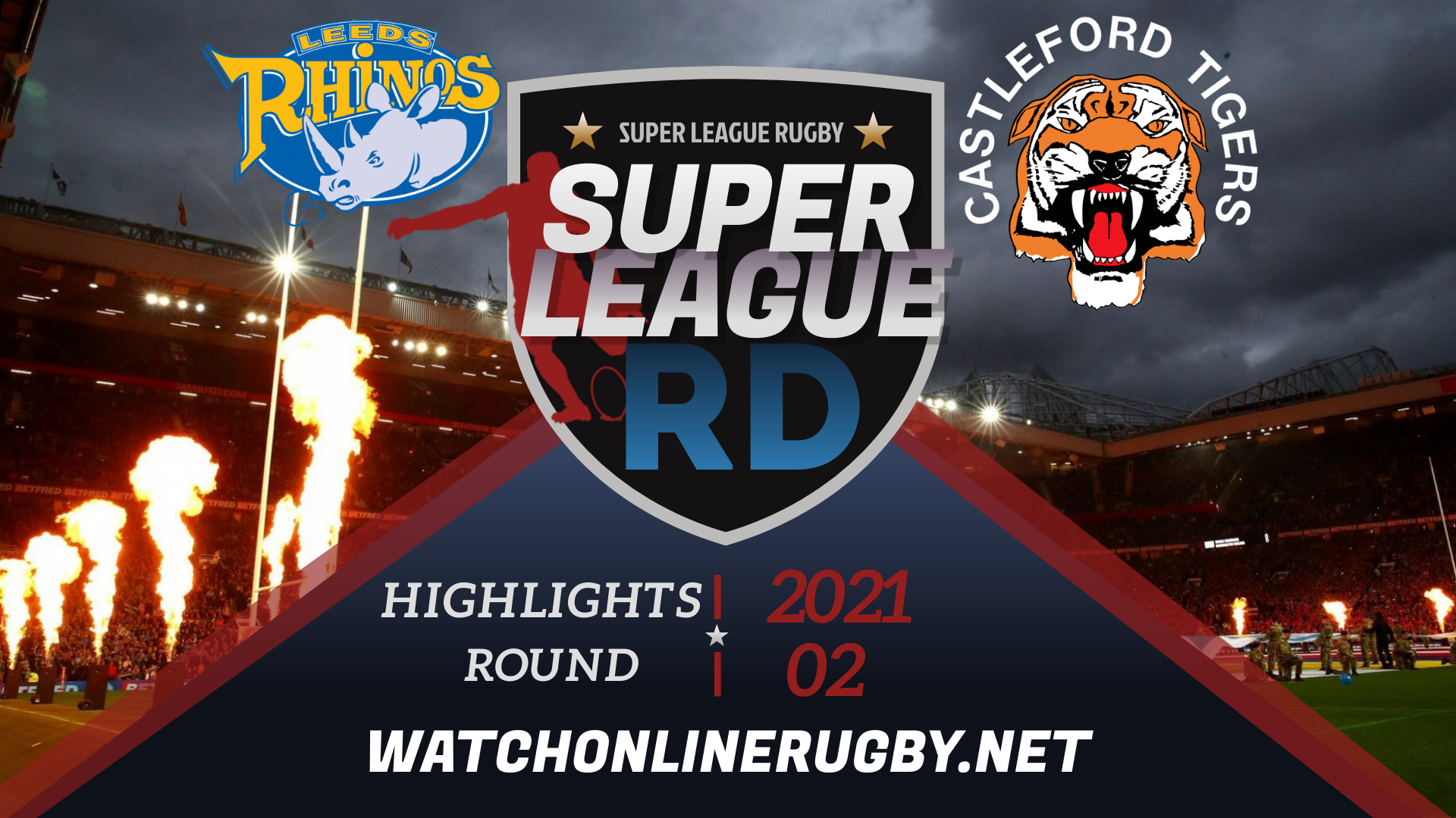 Leeds Rhinos Vs Tigers Super League Rugby 2021 RD 2