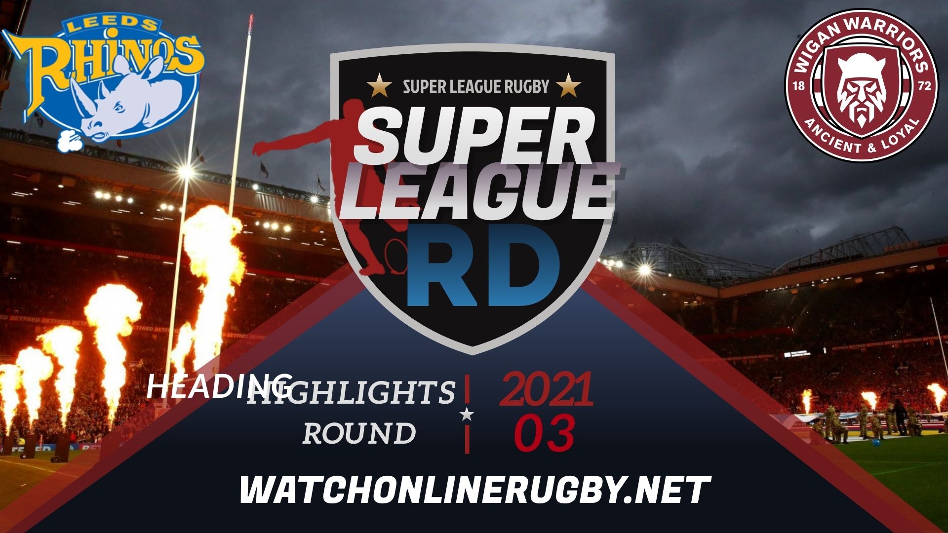 Leeds Rhinos Vs Wigan Warriors Super League Rugby 2021 RD 3