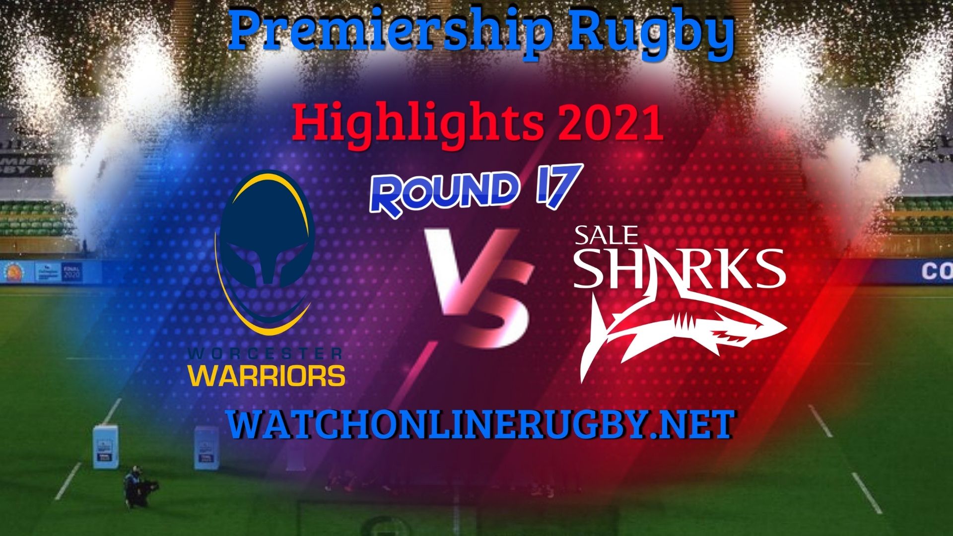 Worcester Warriors Vs Sale Sharks Premiership Rugby 2021 RD 17