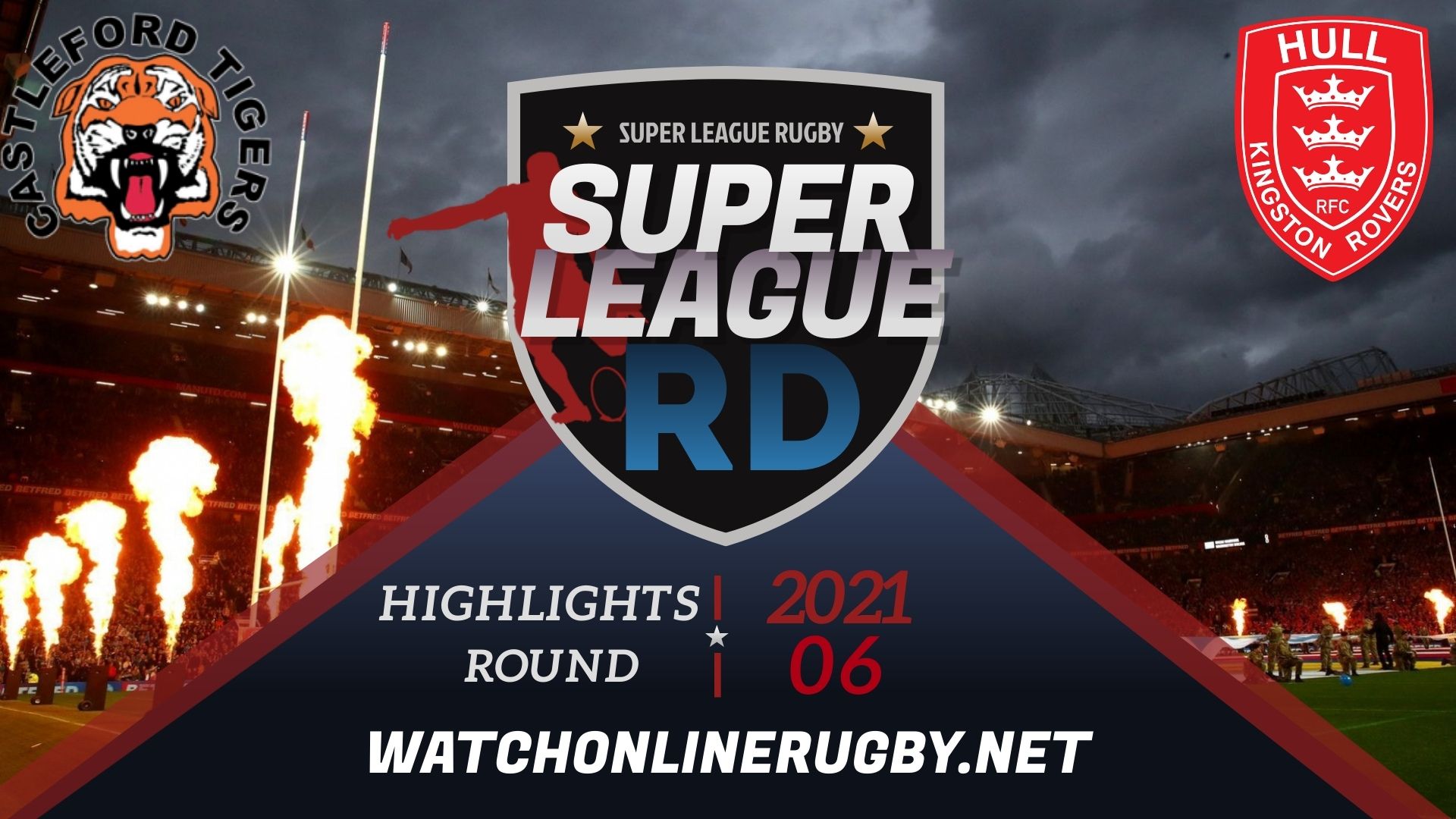 Castleford Tigers Vs Hull Kingston Rovers Super League Rugby 2021 RD 6