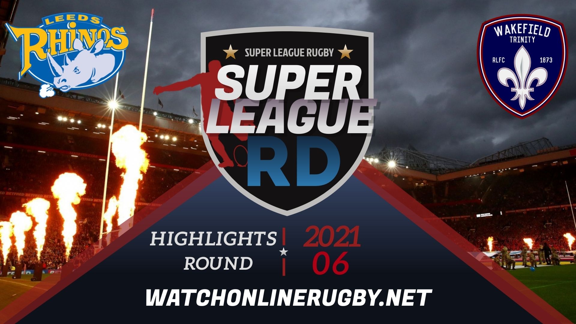 Leeds Rhinos Vs Wakefield Trinity Super League Rugby 2021 RD 6