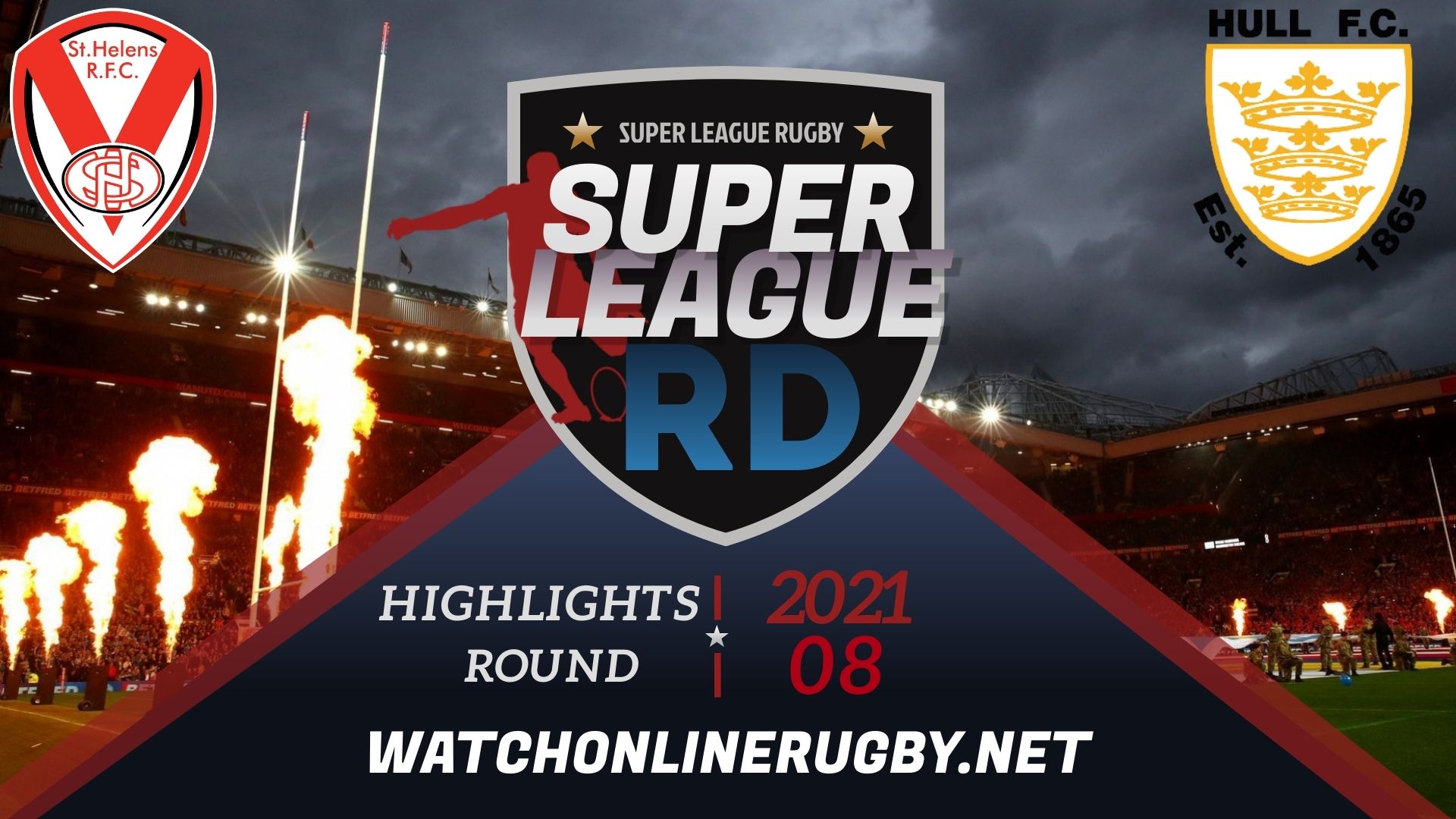 St Helens Vs Hull FC Super League Rugby 2021 RD 8