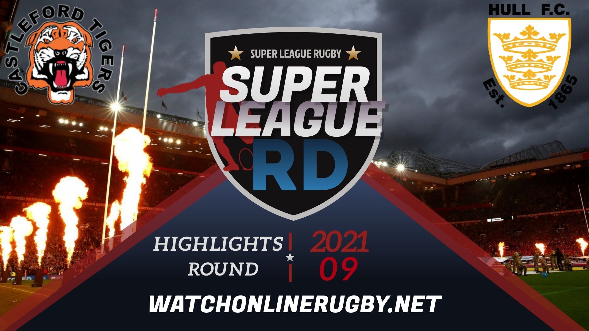 Castleford Tigers Vs Hull FC Super League Rugby 2021 RD 9