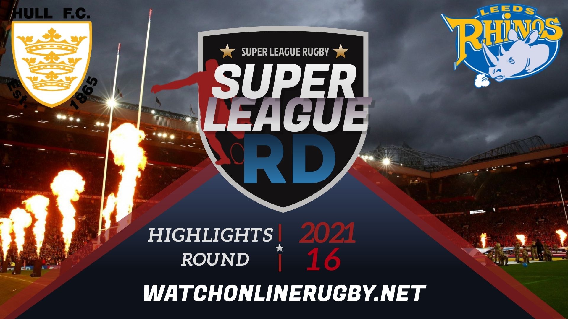 Hull FC Vs Leeds Rhinos Super League Rugby 2021 RD 16