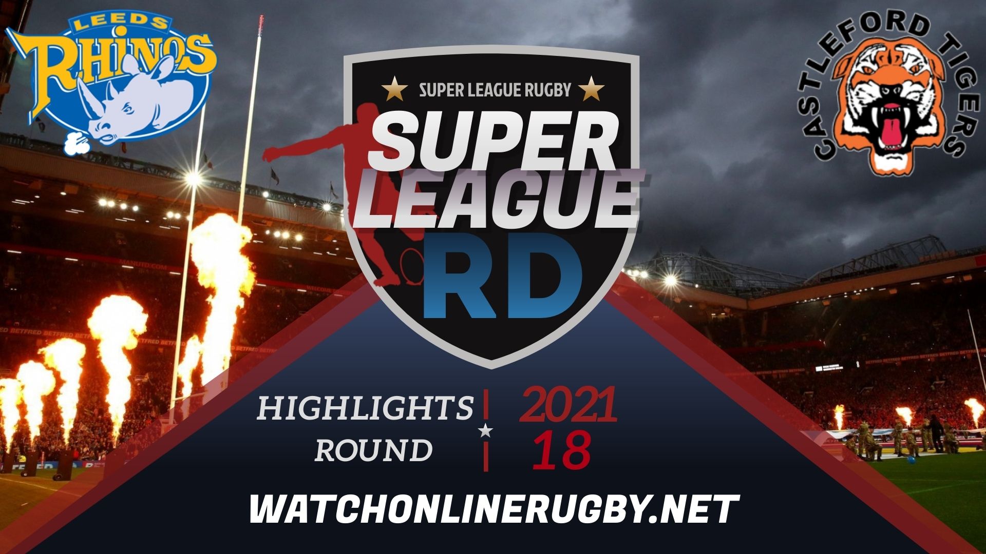 Leeds Rhinos Vs Castleford Tigers Super League Rugby 2021 RD 18