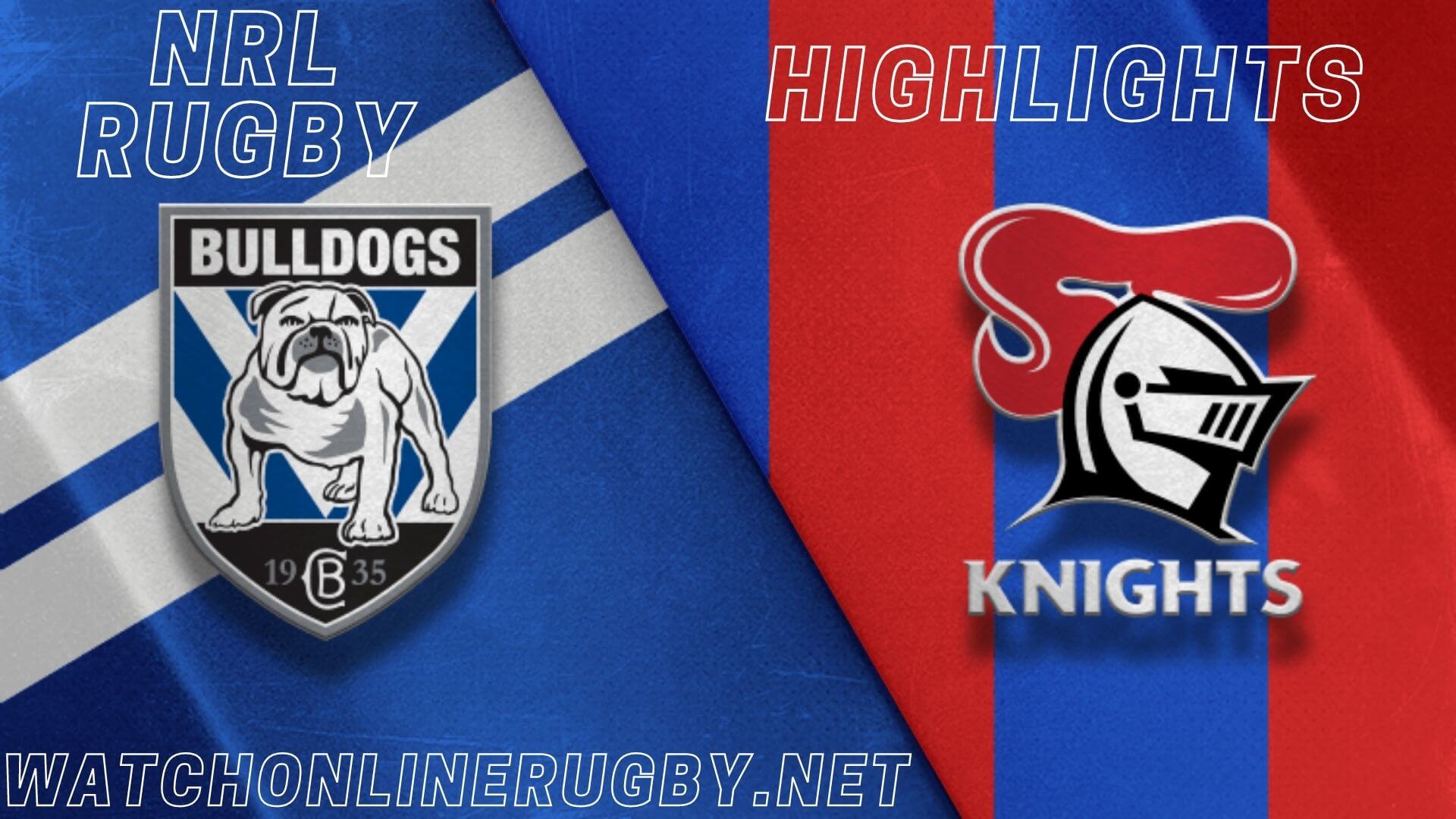 Bulldogs Vs Knights Highlights RD 10 NRL Rugby