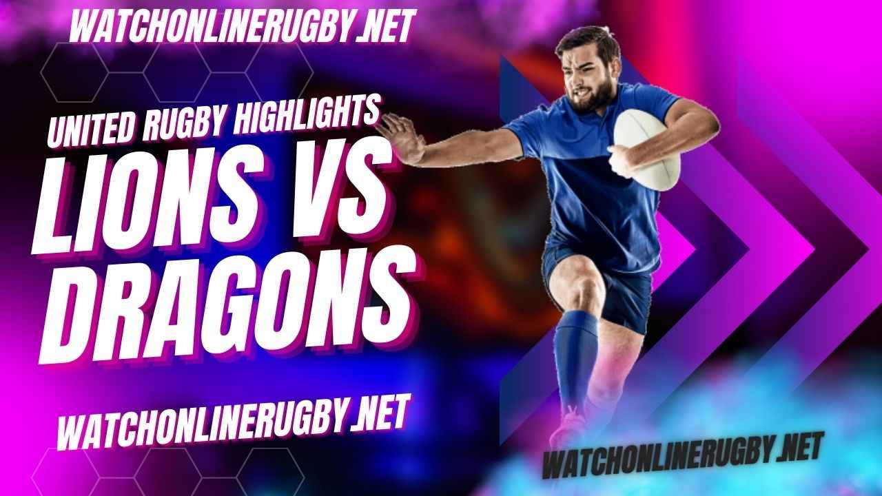 Lions Vs Dragons United Rugby 2022 RD 8