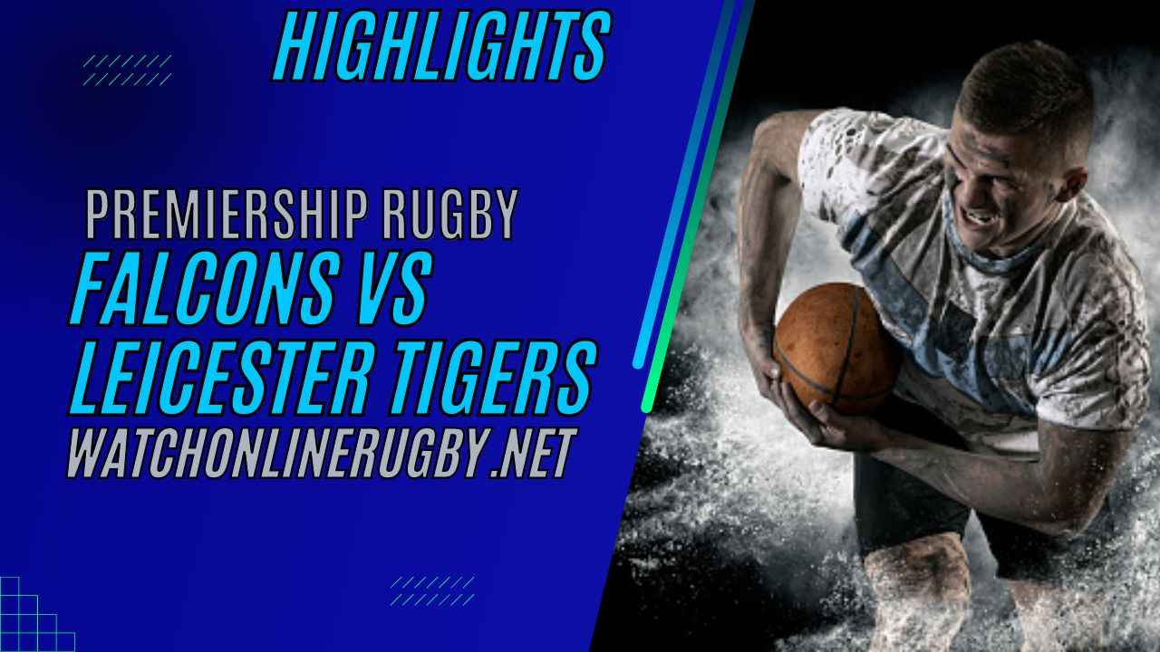Newcastle Falcons Vs Leicester Tigers Premiership Rugby 2023 RD 15