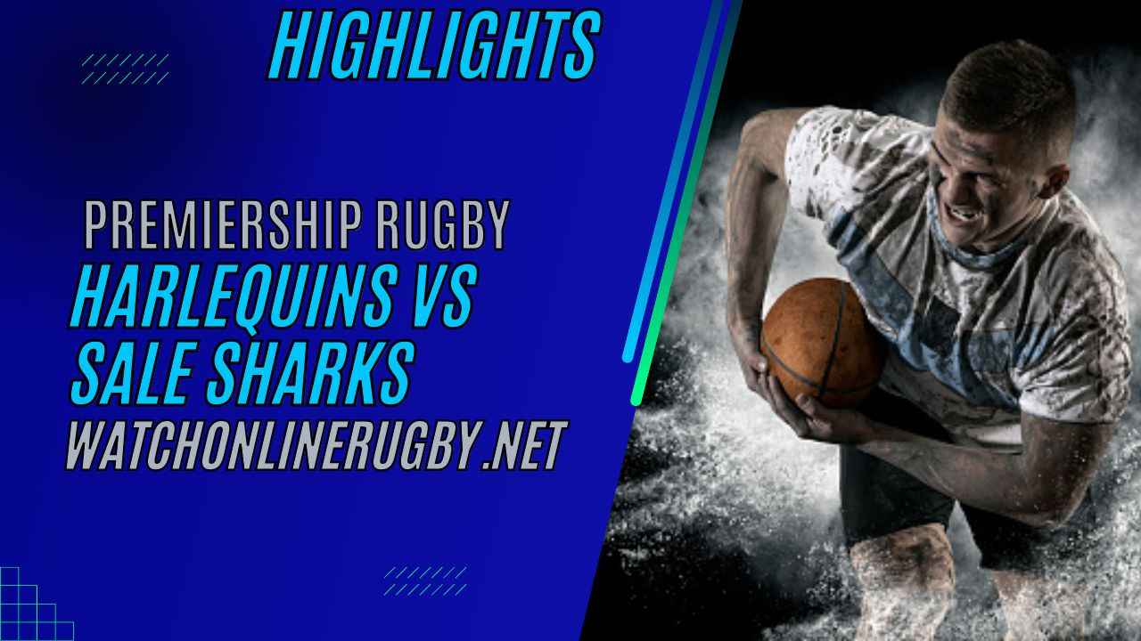 Harlequins Vs Sale Sharks Premiership Rugby 2023 RD 15